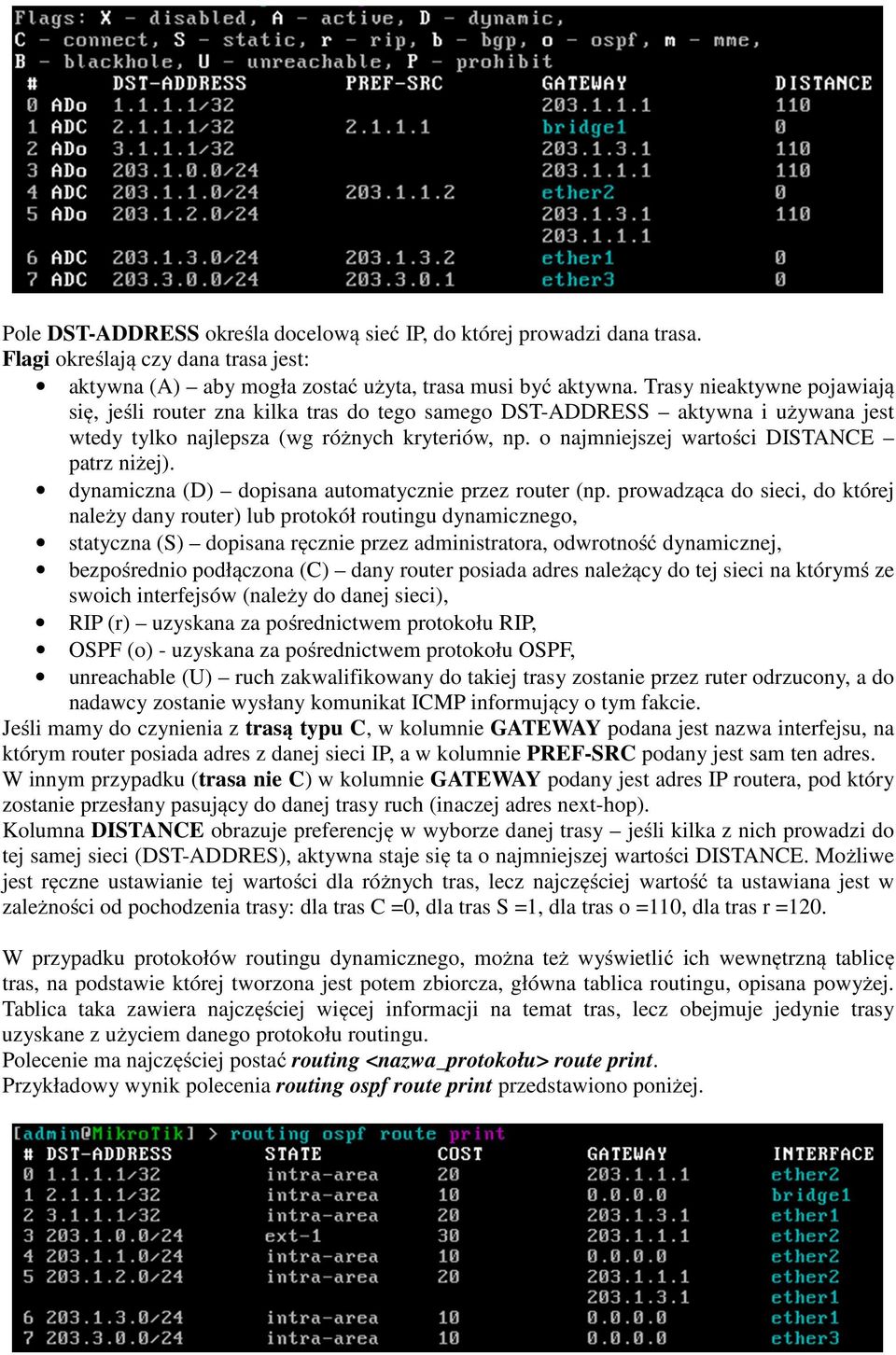 o najmniejszej wartości DISTANCE patrz niżej). dynamiczna (D) dopisana automatycznie przez router (np.