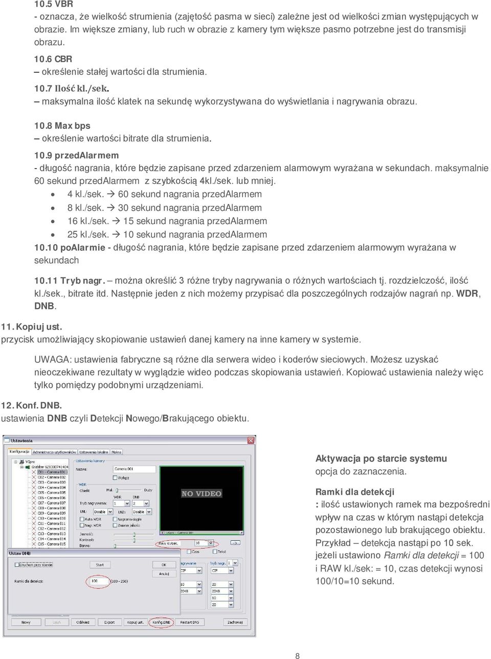 maksymalna ilość klatek na sekundę wykorzystywana do wyświetlania i nagrywania obrazu. 10.8 Max bps określenie wartości bitrate dla strumienia. 10.9 przedalarmem - długość nagrania, które będzie zapisane przed zdarzeniem alarmowym wyrażana w sekundach.