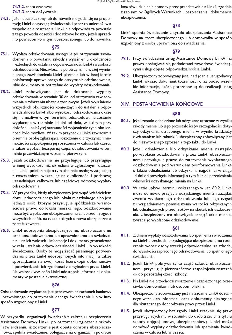 Jeżeli ubezpieczony lub domownik nie godzi się na propozycję Link4 dotyczącą świadczenia i przez to uniemożliwia zaspokojenie roszczenia, Link4 nie odpowiada za powstałe z tego powodu odsetki i