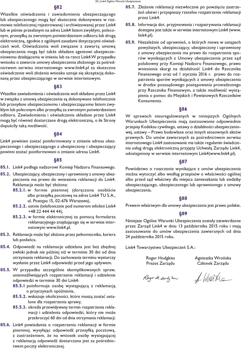 Oświadczenia woli związane z zawartą umową ubezpieczenia mogą być także składane agentowi ubezpieczeniowemu działającemu w imieniu lub na rzecz Link4.