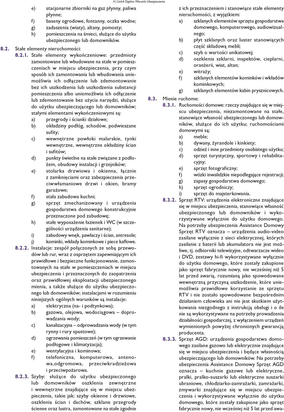Stałe elementy wykończeniowe: przedmioty zamontowane lub wbudowane na stałe w pomieszczeniach w miejscu ubezpieczenia, przy czym sposób ich zamontowania lub wbudowania uniemożliwia ich odłączenie lub
