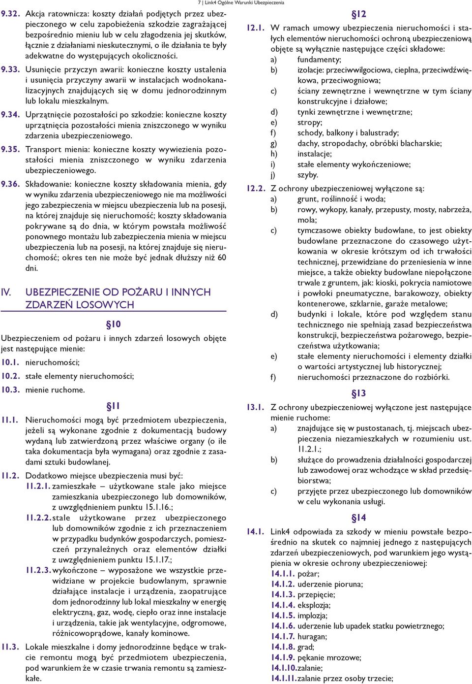 Usunięcie przyczyn awarii: konieczne koszty ustalenia i usunięcia przyczyny awarii w instalacjach wodnokanalizacyjnych znajdujących się w domu jednorodzinnym lub lokalu mieszkalnym. 9.34.