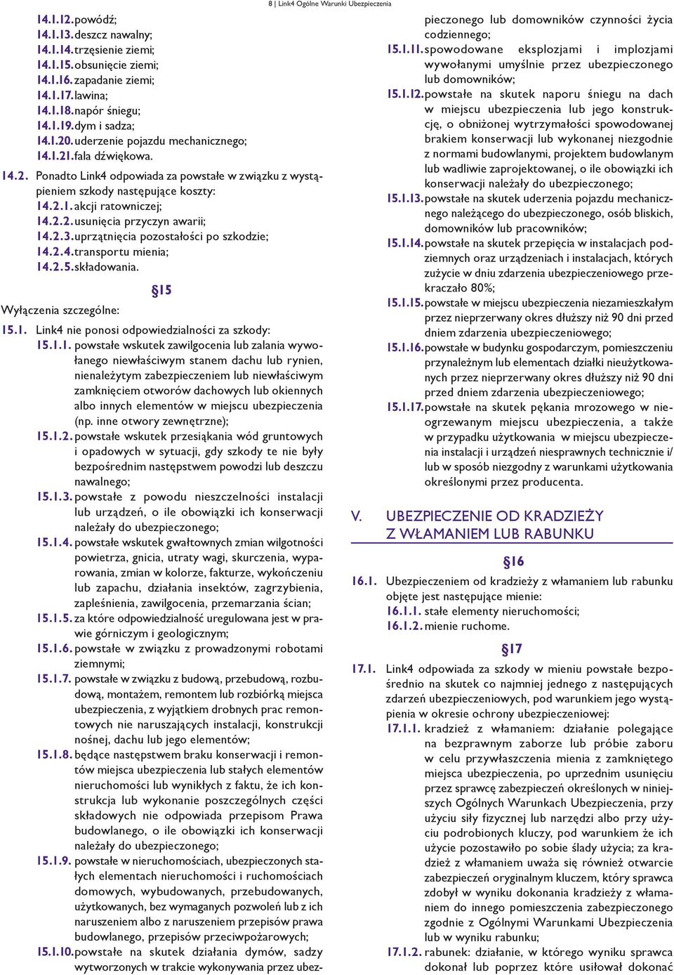 2.3. uprzątnięcia pozostałości po szkodzie; 14.2.4. transportu mienia; 14.2.5. składowania. Wyłączenia szczególne: 15 8 Link4 Ogólne Warunki Ubezpieczenia 15.1. Link4 nie ponosi odpowiedzialności za szkody: 15.