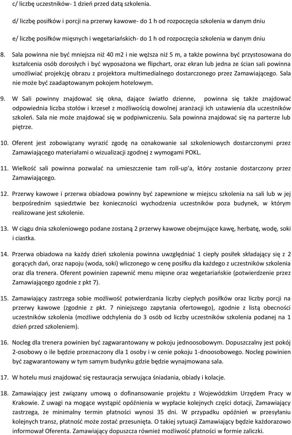 Sala powinna nie być mniejsza niż 40 m2 i nie węższa niż 5 m, a także powinna być przystosowana do kształcenia osób dorosłych i być wyposażona we flipchart, oraz ekran lub jedna ze ścian sali powinna