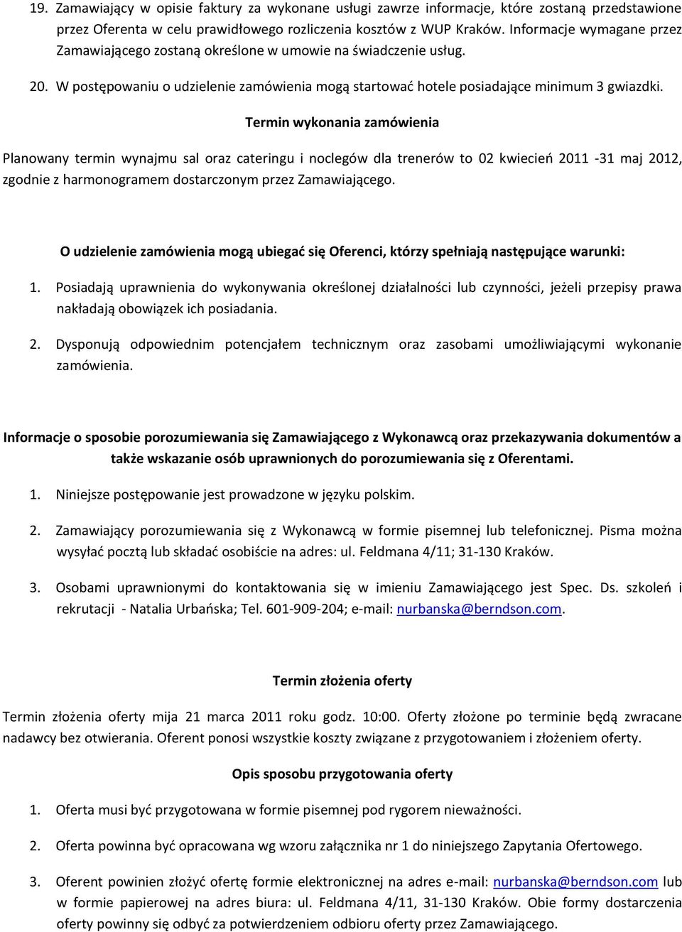 Termin wykonania zamówienia Planowany termin wynajmu sal oraz cateringu i noclegów dla trenerów to 02 kwiecień 2011-31 maj 2012, zgodnie z harmonogramem dostarczonym przez Zamawiającego.