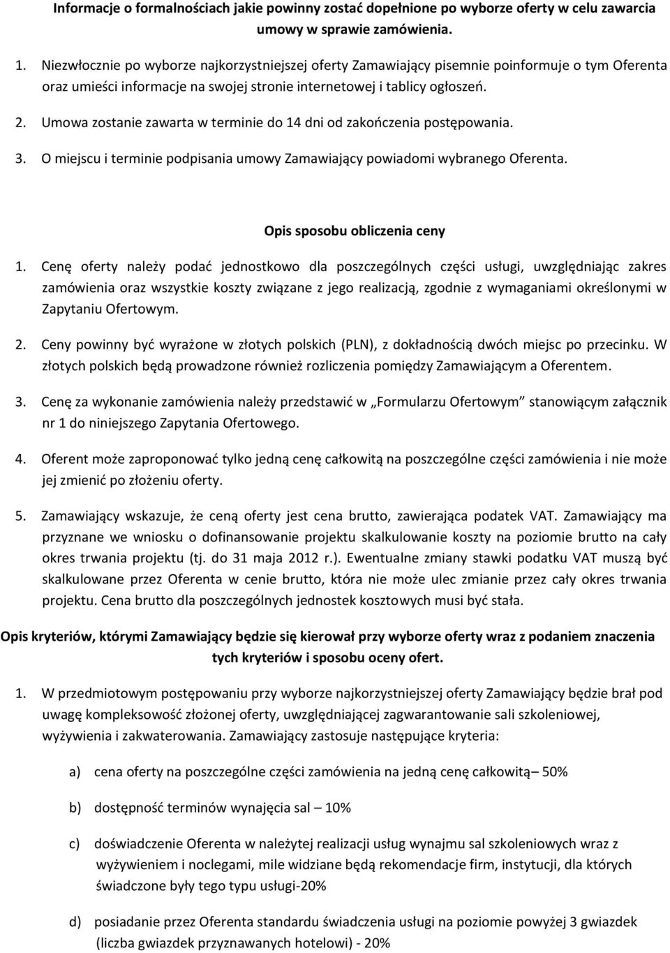 Umowa zostanie zawarta w terminie do 14 dni od zakończenia postępowania. 3. O miejscu i terminie podpisania umowy Zamawiający powiadomi wybranego Oferenta. Opis sposobu obliczenia ceny 1.