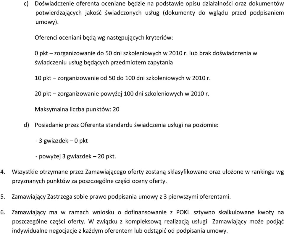 lub brak doświadczenia w świadczeniu usług będących przedmiotem zapytania 10 pkt zorganizowanie od 50 do 100 dni szkoleniowych w 2010 r. 20 pkt zorganizowanie powyżej 100 dni szkoleniowych w 2010 r.
