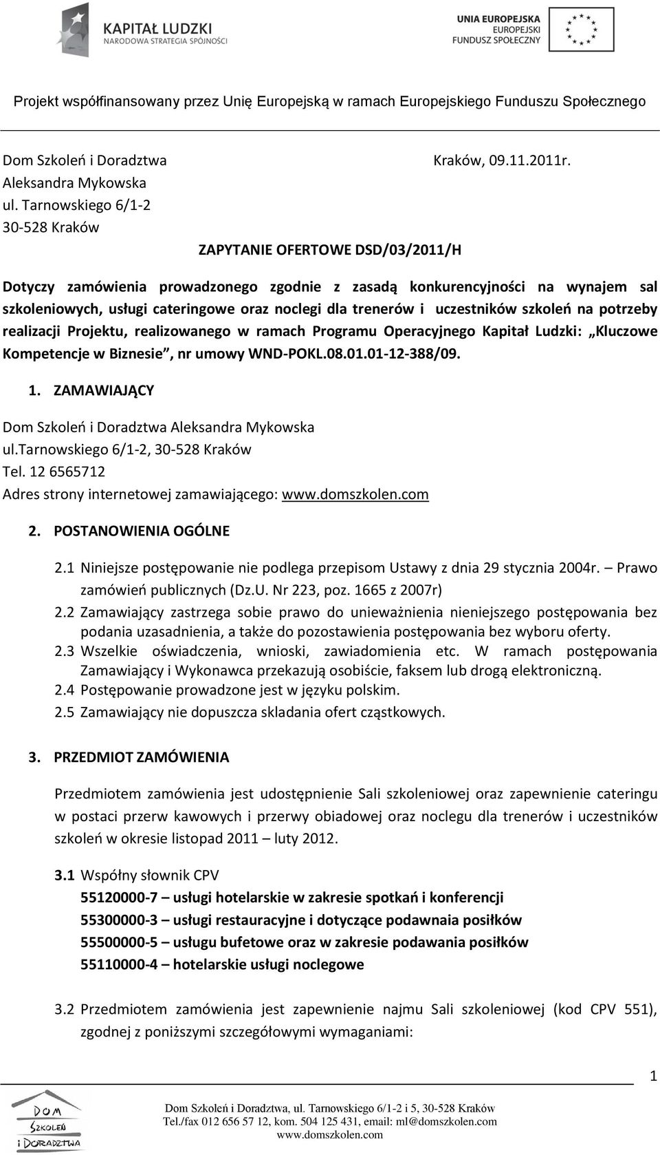 realizowanego w ramach Programu Operacyjnego Kapitał Ludzki: Kluczowe Kompetencje w Biznesie, nr umowy WND-POKL.08.01.01-12-388/09. 1. ZAMAWIAJĄCY Dom Szkoleń i Doradztwa Aleksandra Mykowska ul.