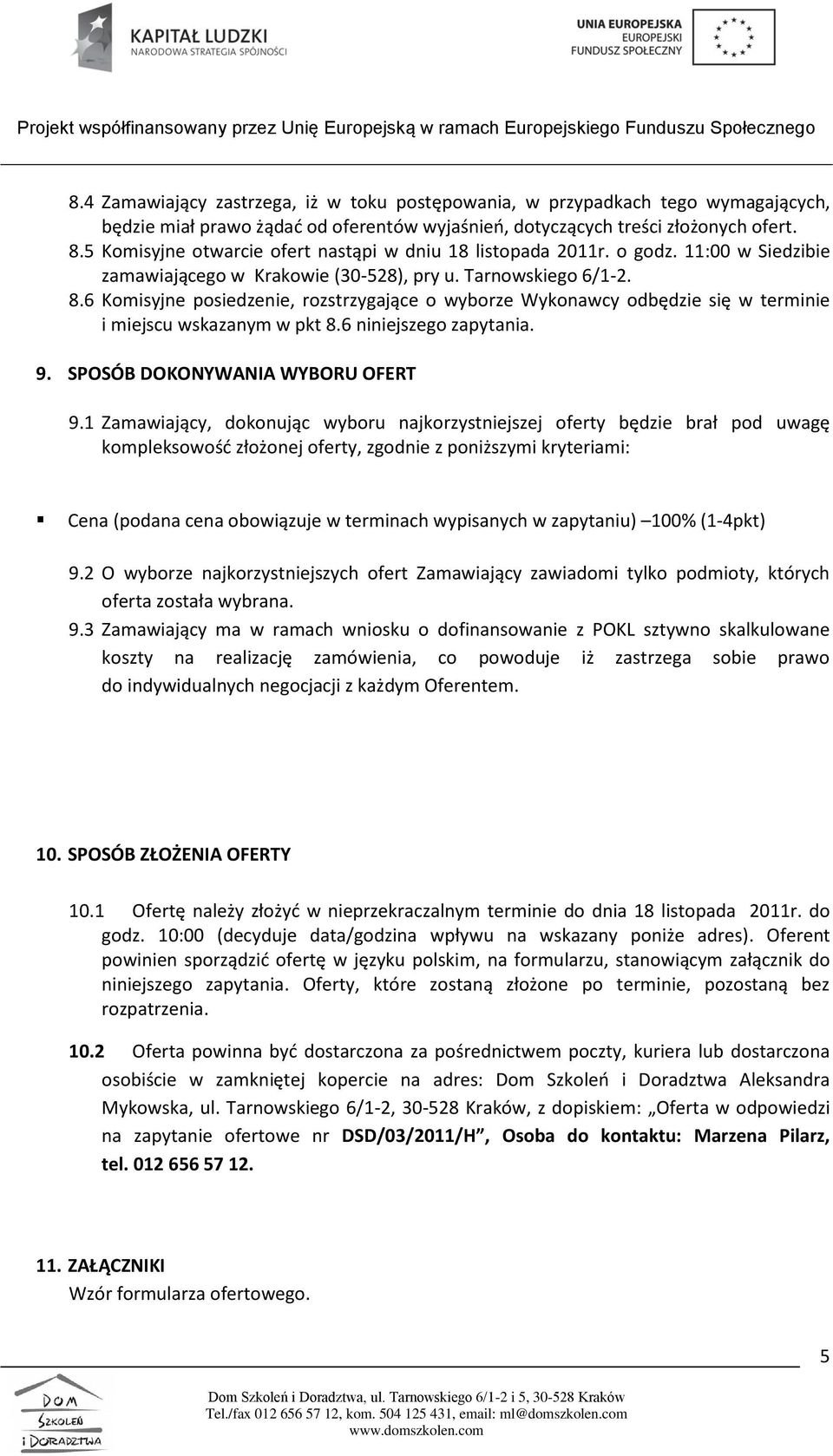 6 Komisyjne posiedzenie, rozstrzygające o wyborze Wykonawcy odbędzie się w terminie i miejscu wskazanym w pkt 8.6 niniejszego zapytania. 9. SPOSÓB DOKONYWANIA WYBORU OFERT 9.