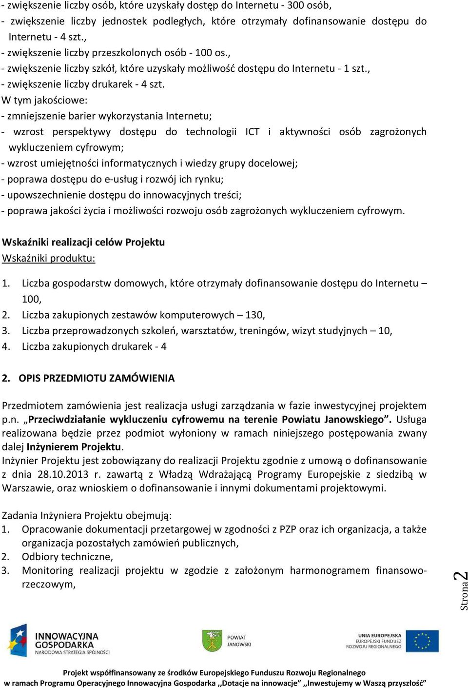 W tym jakościowe: - zmniejszenie barier wykorzystania Internetu; - wzrost perspektywy dostępu do technologii ICT i aktywności osób zagrożonych wykluczeniem cyfrowym; - wzrost umiejętności