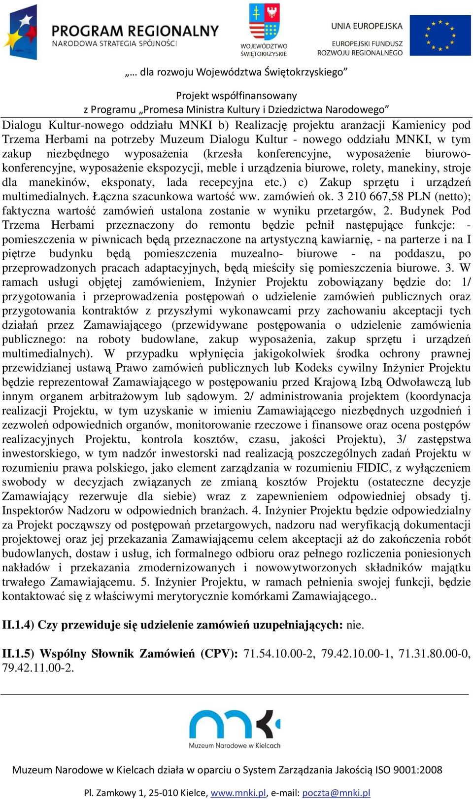 ) c) Zakup sprzętu i urządzeń multimedialnych. Łączna szacunkowa wartość ww. zamówień ok. 3 210 667,58 PLN (netto); faktyczna wartość zamówień ustalona zostanie w wyniku przetargów, 2.