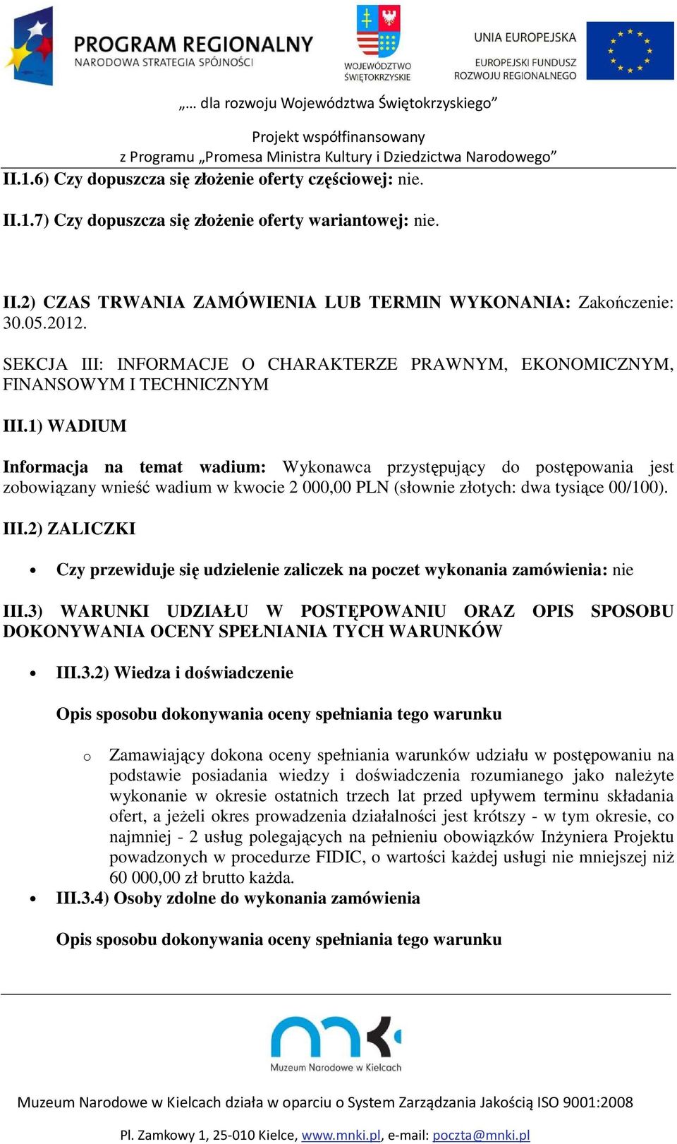 1) WADIUM Informacja na temat wadium: Wykonawca przystępujący do postępowania jest zobowiązany wnieść wadium w kwocie 2 000,00 PLN (słownie złotych: dwa tysiące 00/100). III.
