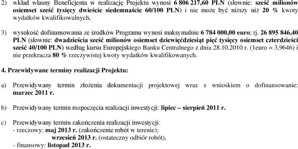 26 895 846,40 PLN (słownie: dwadzieścia sześć milionów osiemset dziewięćdziesiąt pięć tysięcy osiemset czterdzieści sześć 40/100 PLN) według kursu Europejskiego Banku Centralnego z dnia 28.10.2010 r.