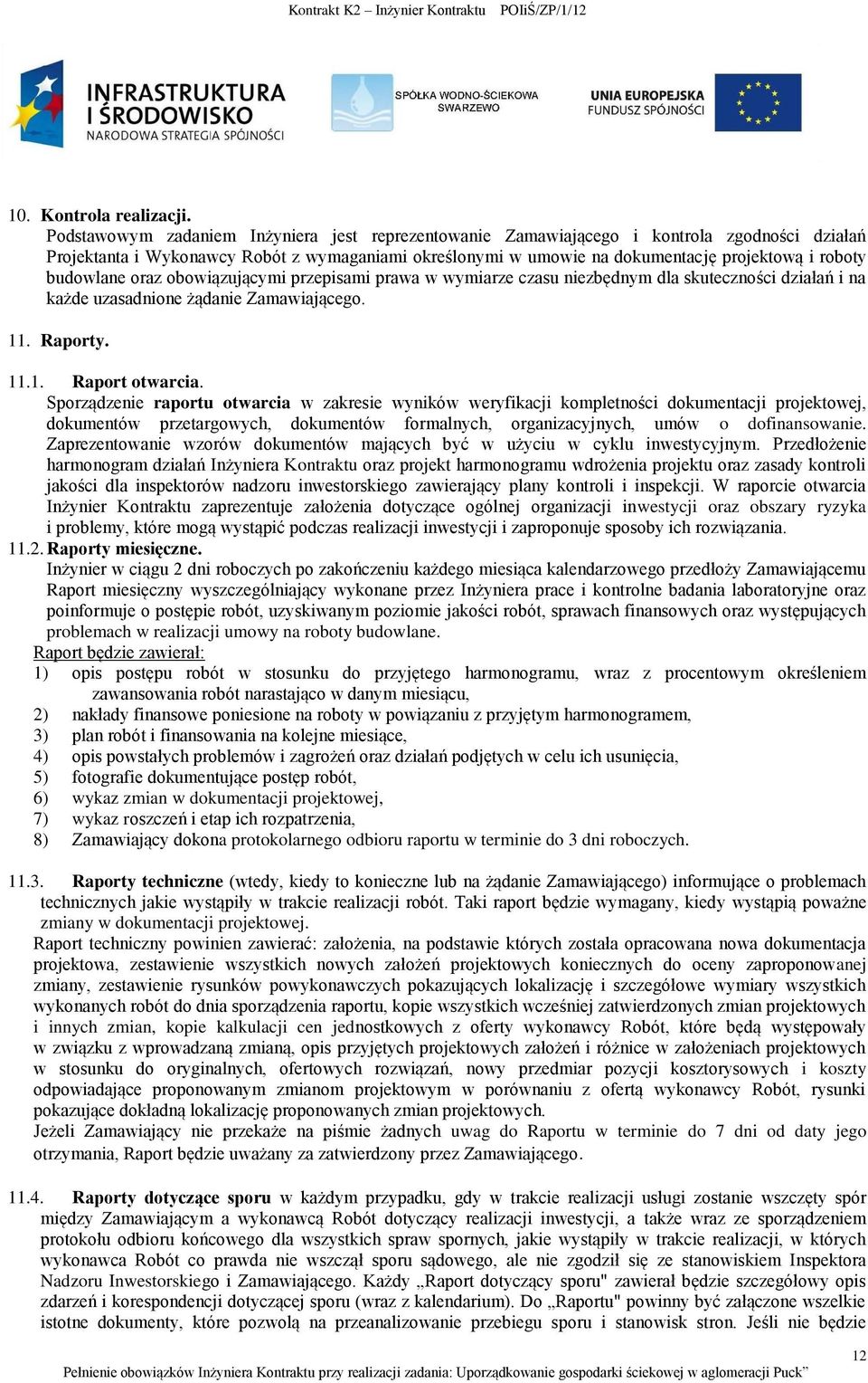 budowlane oraz obowiązującymi przepisami prawa w wymiarze czasu niezbędnym dla skuteczności działań i na każde uzasadnione żądanie Zamawiającego. 11. Raporty. 11.1. Raport otwarcia.