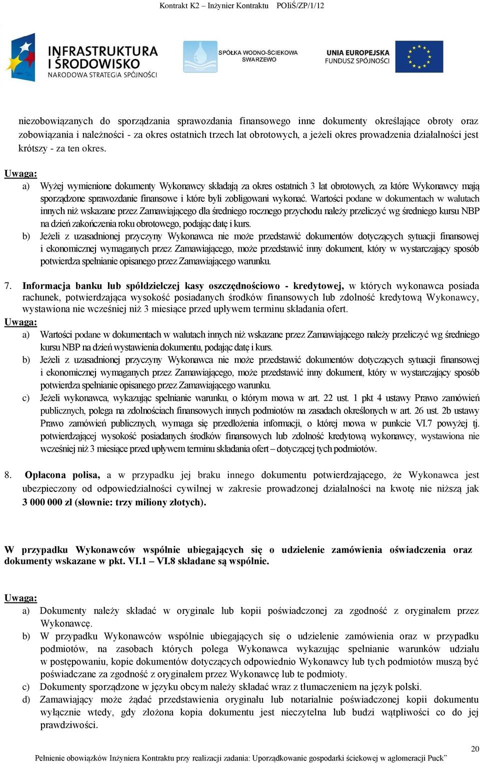 Uwaga: a) Wyżej wymienione dokumenty Wykonawcy składają za okres ostatnich 3 lat obrotowych, za które Wykonawcy mają sporządzone sprawozdanie finansowe i które byli zobligowani wykonać.