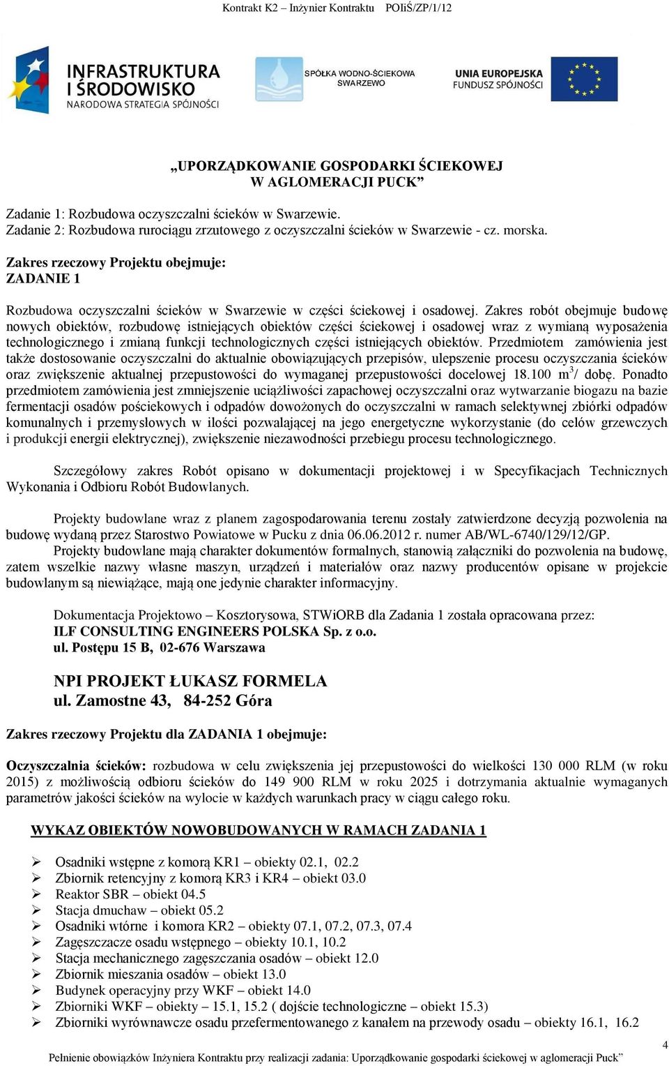 Zakres robót obejmuje budowę nowych obiektów, rozbudowę istniejących obiektów części ściekowej i osadowej wraz z wymianą wyposażenia technologicznego i zmianą funkcji technologicznych części