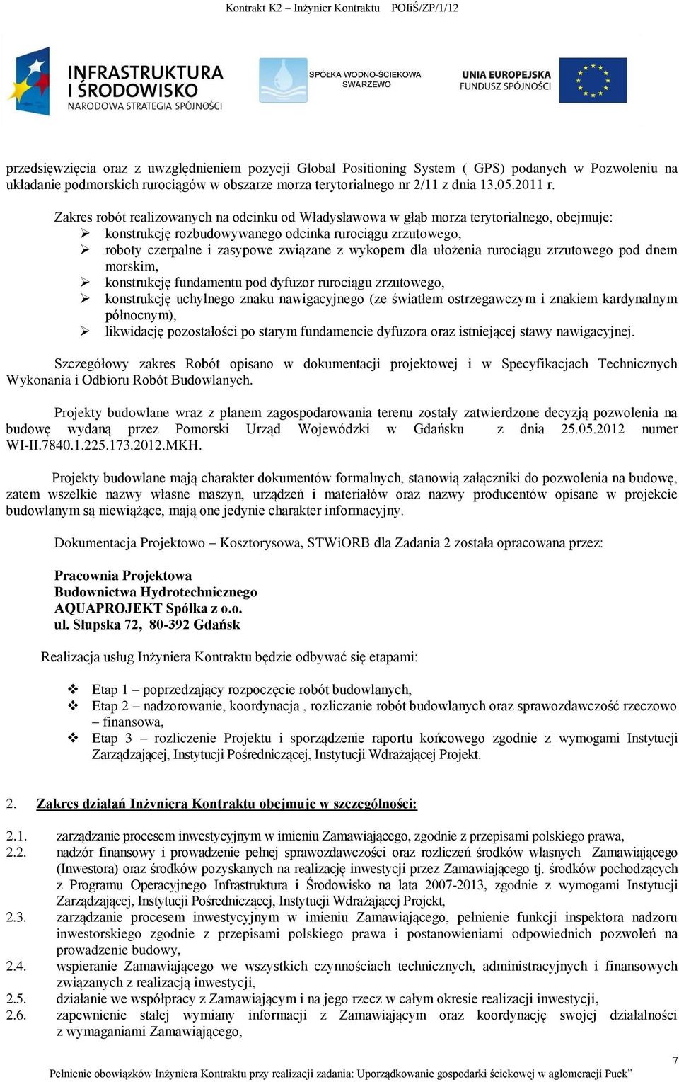 dla ułożenia rurociągu zrzutowego pod dnem morskim, konstrukcję fundamentu pod dyfuzor rurociągu zrzutowego, konstrukcję uchylnego znaku nawigacyjnego (ze światłem ostrzegawczym i znakiem kardynalnym