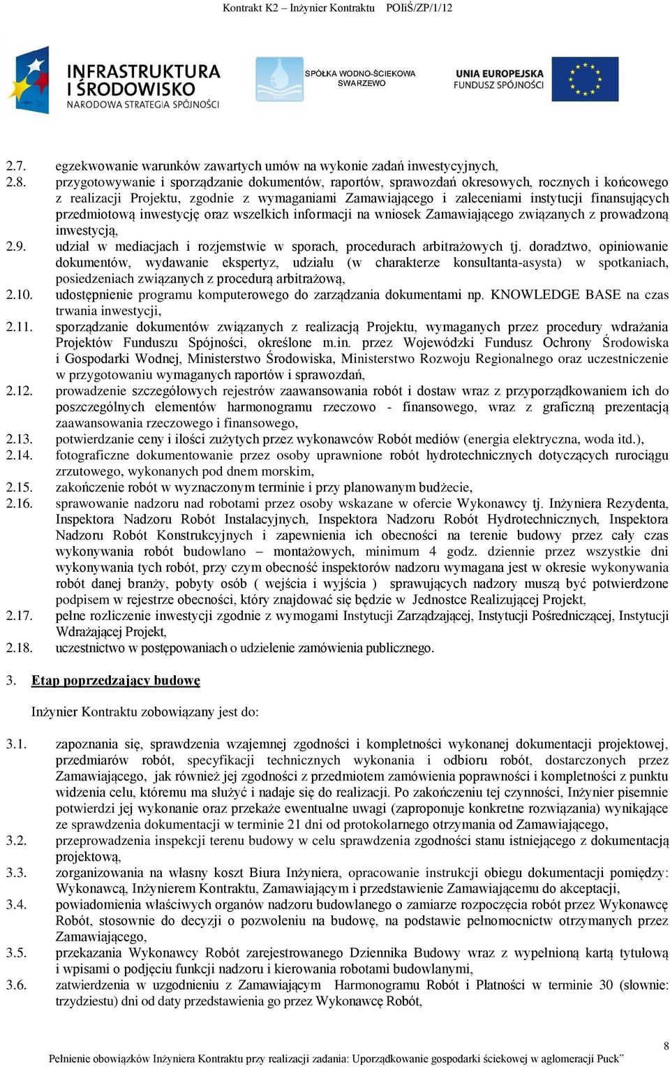 przedmiotową inwestycję oraz wszelkich informacji na wniosek Zamawiającego związanych z prowadzoną inwestycją, 2.9. udział w mediacjach i rozjemstwie w sporach, procedurach arbitrażowych tj.
