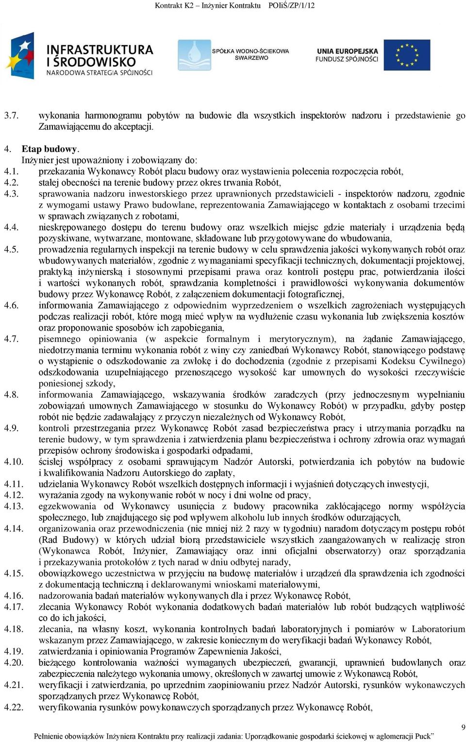 sprawowania nadzoru inwestorskiego przez uprawnionych przedstawicieli - inspektorów nadzoru, zgodnie z wymogami ustawy Prawo budowlane, reprezentowania Zamawiającego w kontaktach z osobami trzecimi w