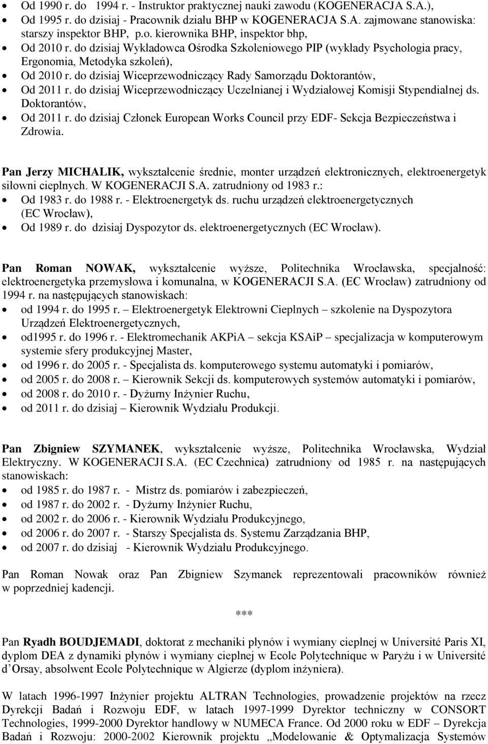 do dzisiaj Wiceprzewodniczący Uczelnianej i Wydziałowej Komisji Stypendialnej ds. Doktorantów, Od 2011 r. do dzisiaj Członek European Works Council przy EDF- Sekcja Bezpieczeństwa i Zdrowia.
