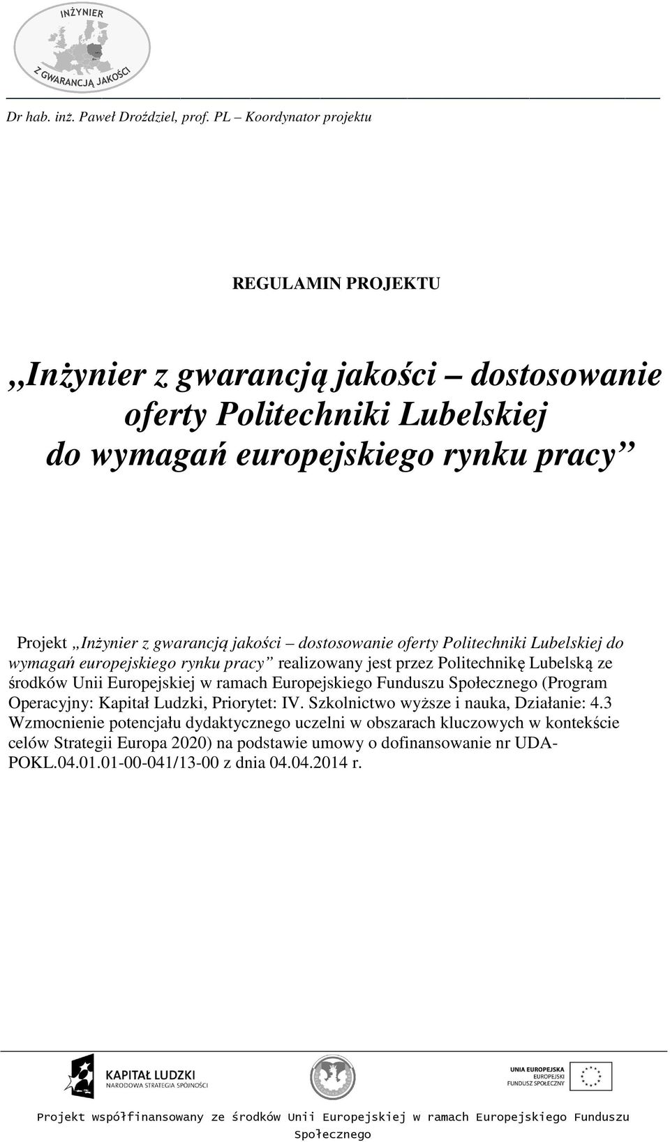 w ramach Europejskiego Funduszu (Program Operacyjny: Kapitał Ludzki, Priorytet: IV. Szkolnictwo wyższe i nauka, Działanie: 4.