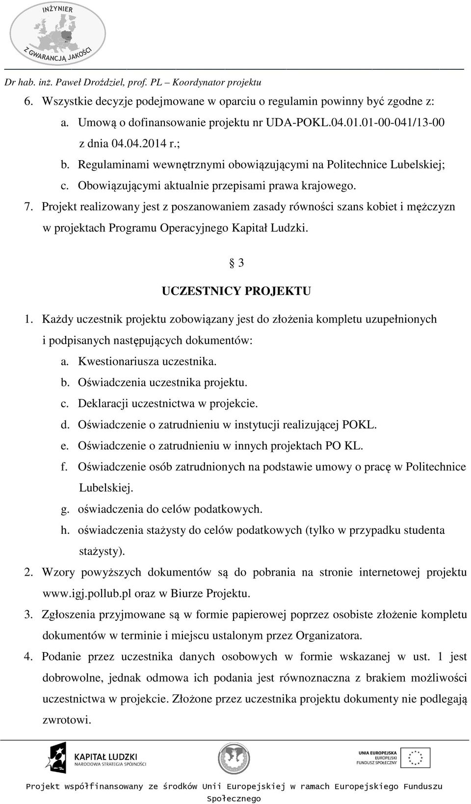Projekt realizowany jest z poszanowaniem zasady równości szans kobiet i mężczyzn w projektach Programu Operacyjnego Kapitał Ludzki. 3 UCZESTNICY PROJEKTU 1.