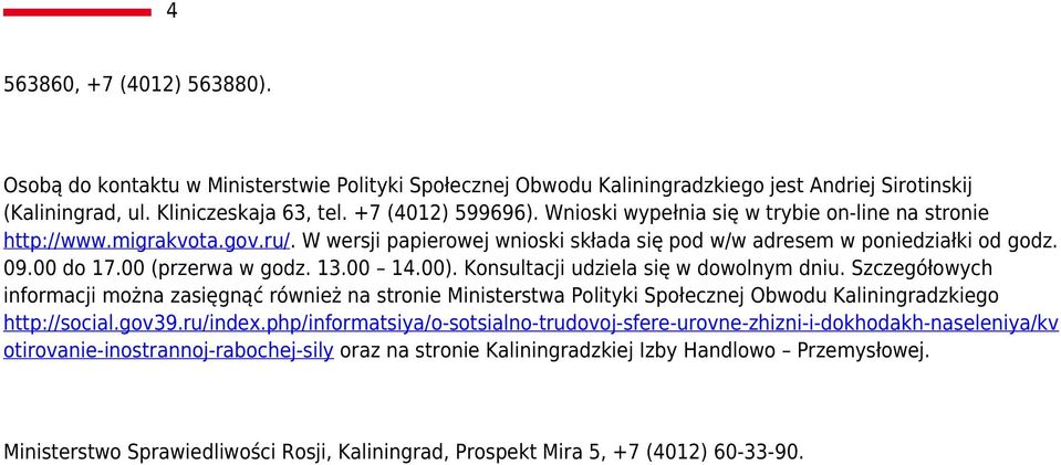 00). Konsultacji udziela się w dowolnym dniu. Szczegółowych informacji można zasięgnąć również na stronie Ministerstwa Polityki Społecznej Obwodu Kaliningradzkiego http://social.gov39.ru/index.