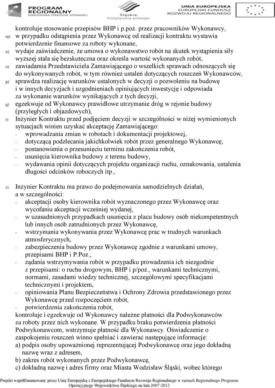 robót na skutek wystąpienia siły wyższej stała się bezskuteczna oraz określa wartość wykonanych robót, o) zawiadamia Przedstawiciela Zamawiającego o wszelkich sprawach odnoszących się do wykonywanych