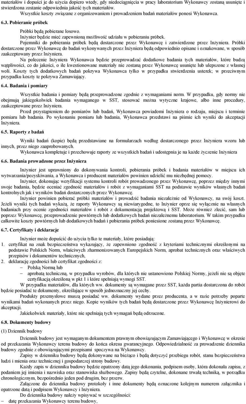 Inżynier będzie mieć zapewnioną możliwość udziału w pobieraniu próbek. Pojemniki do pobierania próbek będą dostarczone przez Wykonawcę i zatwierdzone przez Inżyniera.