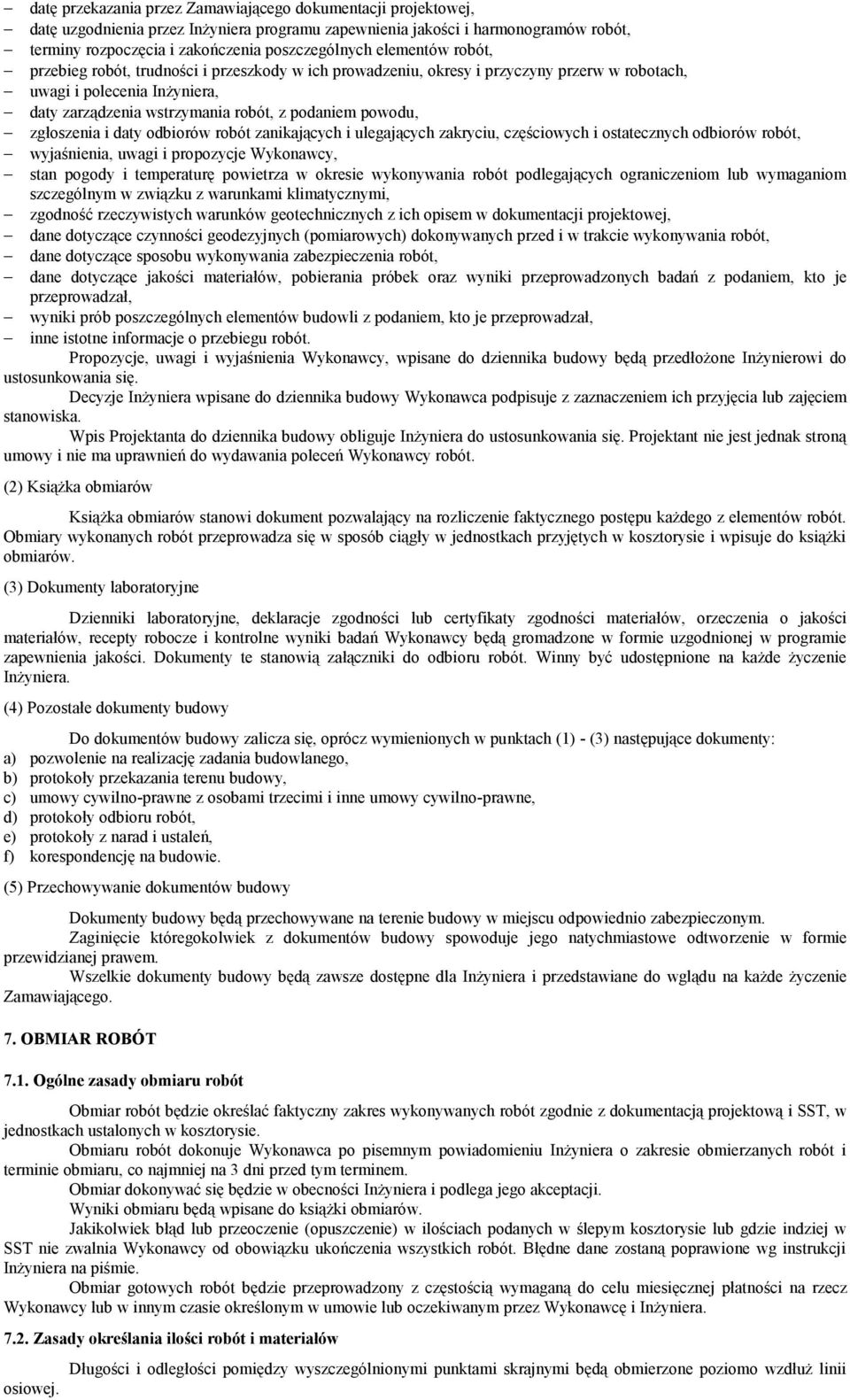 zgłoszenia i daty odbiorów robót zanikających i ulegających zakryciu, częściowych i ostatecznych odbiorów robót, wyjaśnienia, uwagi i propozycje Wykonawcy, stan pogody i temperaturę powietrza w
