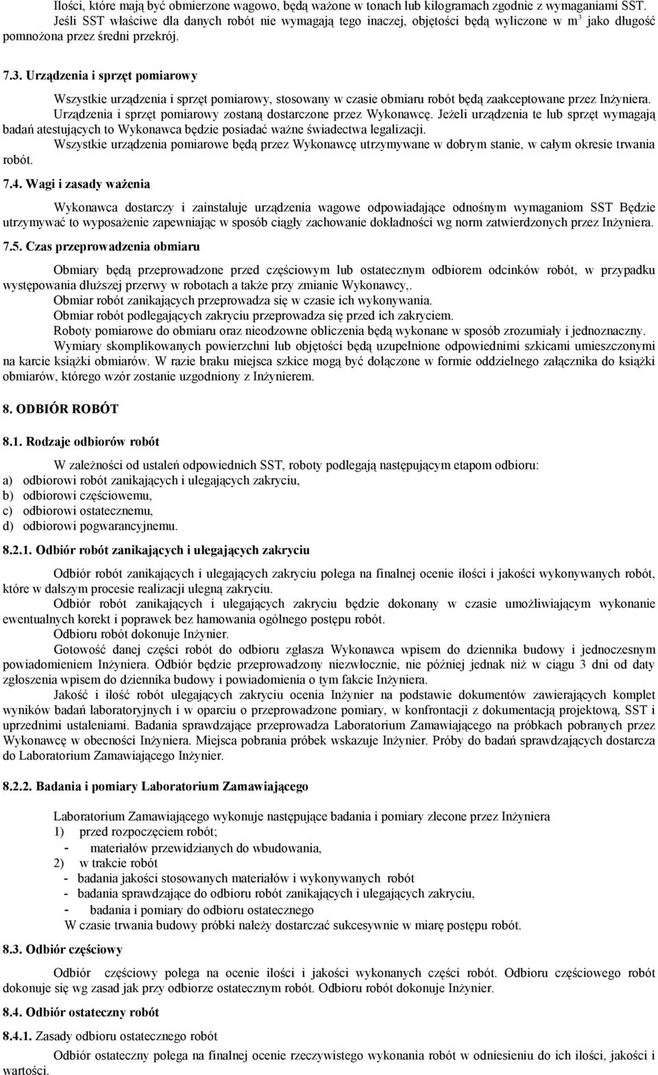 jako długość pomnożona przez średni przekrój. 7.3. Urządzenia i sprzęt pomiarowy Wszystkie urządzenia i sprzęt pomiarowy, stosowany w czasie obmiaru robót będą zaakceptowane przez Inżyniera.