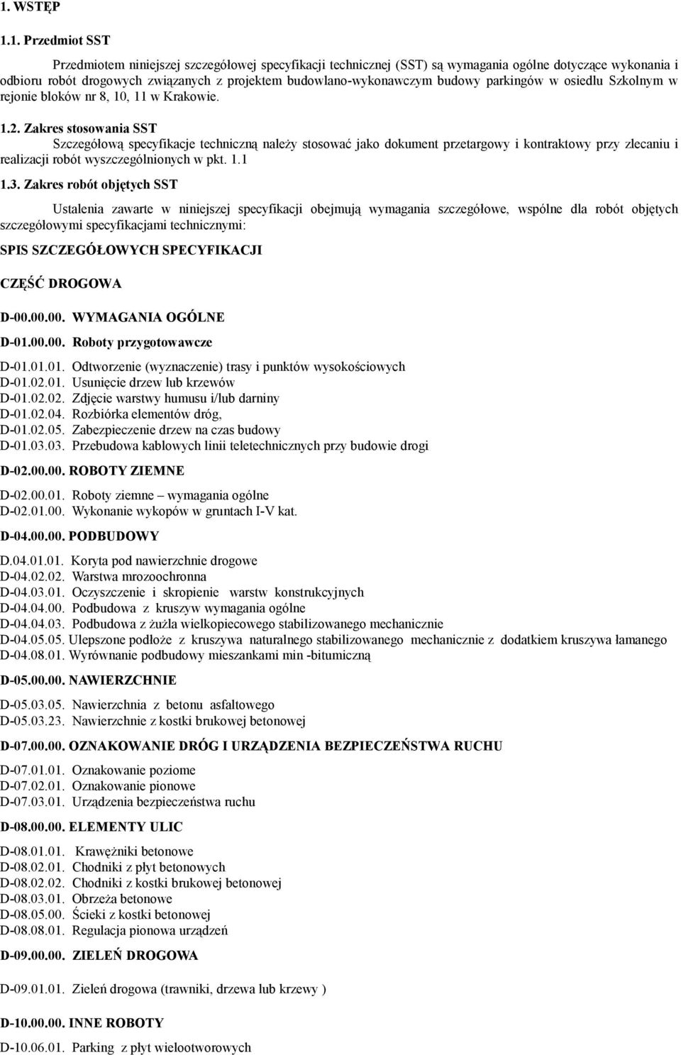 Zakres stosowania SST Szczegółową specyfikacje techniczną należy stosować jako dokument przetargowy i kontraktowy przy zlecaniu i realizacji robót wyszczególnionych w pkt. 1.1 1.3.