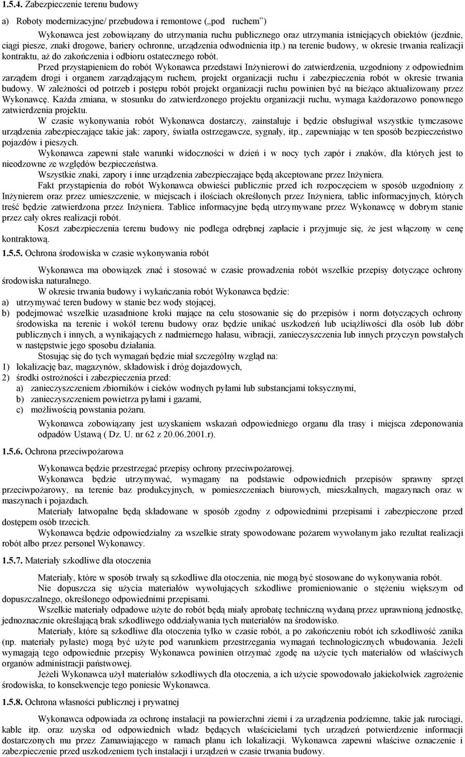 ciągi piesze, znaki drogowe, bariery ochronne, urządzenia odwodnienia itp.) na terenie budowy, w okresie trwania realizacji kontraktu, aż do zakończenia i odbioru ostatecznego robót.