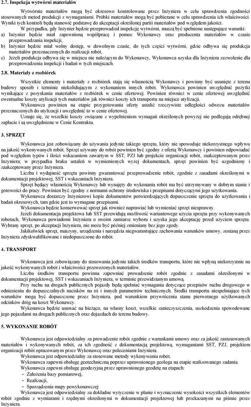 W przypadku, gdy Inżynier będzie przeprowadzał inspekcję wytwórni, muszą być spełnione następujące warunki: a) Inżynier będzie miał zapewnioną współpracę i pomoc Wykonawcy oraz producenta materiałów