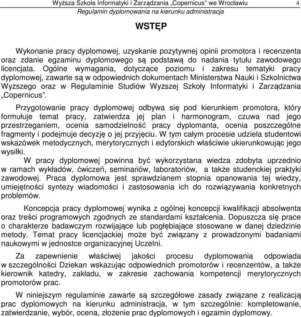 Ogólne wymagania, dotyczące poziomu i zakresu tematyki pracy dyplomowej, zawarte są w odpowiednich dokumentach Ministerstwa Nauki i Szkolnictwa Wyższego oraz w Regulaminie Studiów Wyższej Szkoły