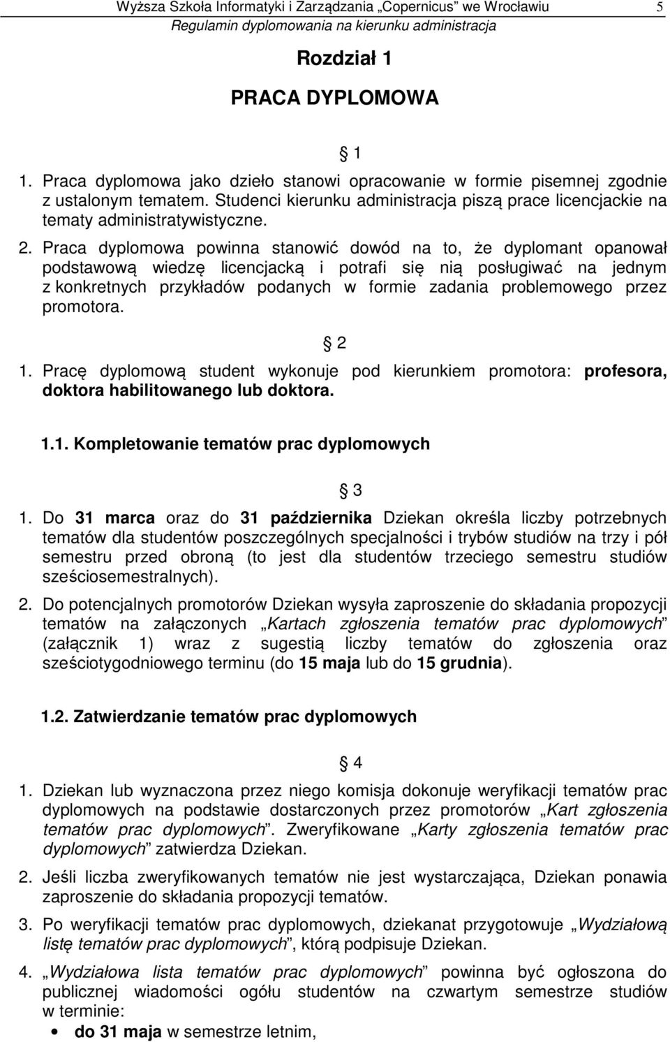 Praca dyplomowa powinna stanowić dowód na to, że dyplomant opanował podstawową wiedzę licencjacką i potrafi się nią posługiwać na jednym z konkretnych przykładów podanych w formie zadania