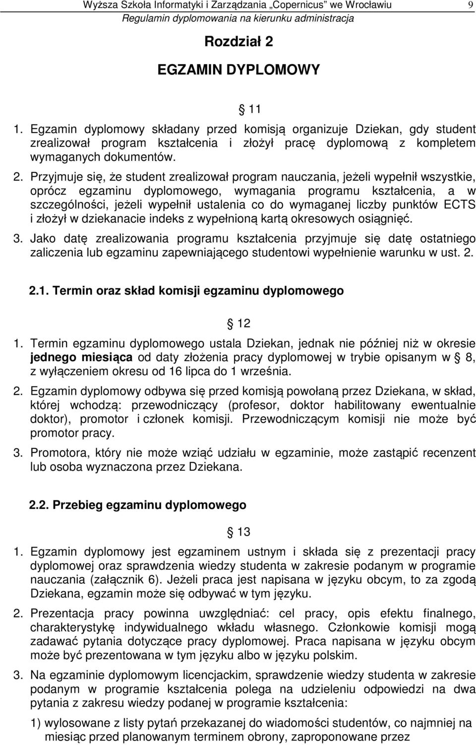 Przyjmuje się, że student zrealizował program nauczania, jeżeli wypełnił wszystkie, oprócz egzaminu dyplomowego, wymagania programu kształcenia, a w szczególności, jeżeli wypełnił ustalenia co do