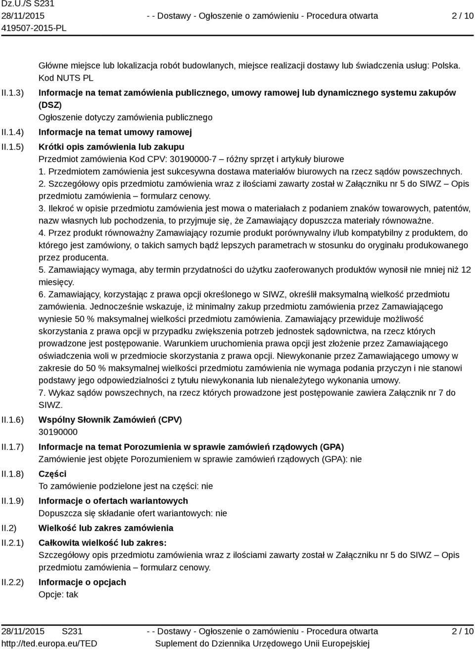 zamówienia lub zakupu Przedmiot zamówienia Kod CPV: 30190000-7 różny sprzęt i artykuły biurowe 1. Przedmiotem zamówienia jest sukcesywna dostawa materiałów biurowych na rzecz sądów powszechnych. 2.