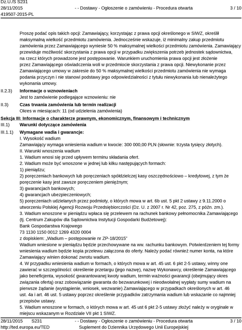 Zamawiający przewiduje możliwość skorzystania z prawa opcji w przypadku zwiększenia potrzeb jednostek sądownictwa, na rzecz których prowadzone jest postępowanie.