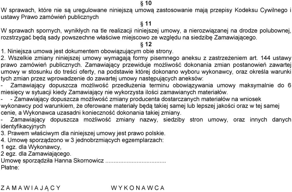 2. Wszelkie zmiany niniejszej umowy wymagają formy pisemnego aneksu z zastrzeżeniem art. 144 ustawy prawo zamówień publicznych.