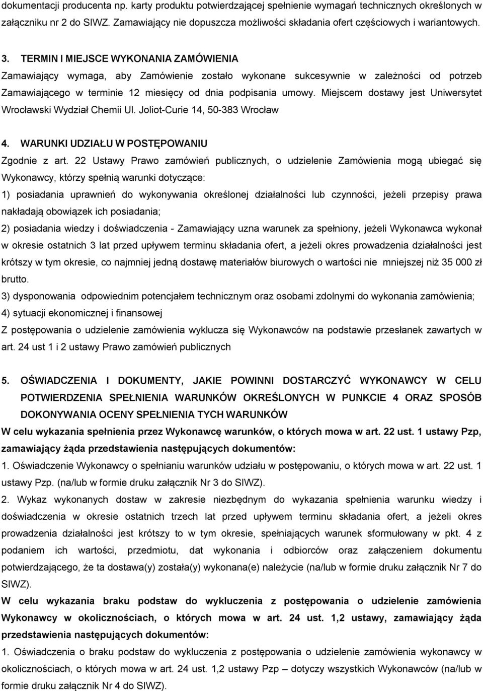 TERMIN I MIEJSCE WYKONANIA ZAMÓWIENIA Zamawiający wymaga, aby Zamówienie zostało wykonane sukcesywnie w zależności od potrzeb Zamawiającego w terminie 12 miesięcy od dnia podpisania umowy.