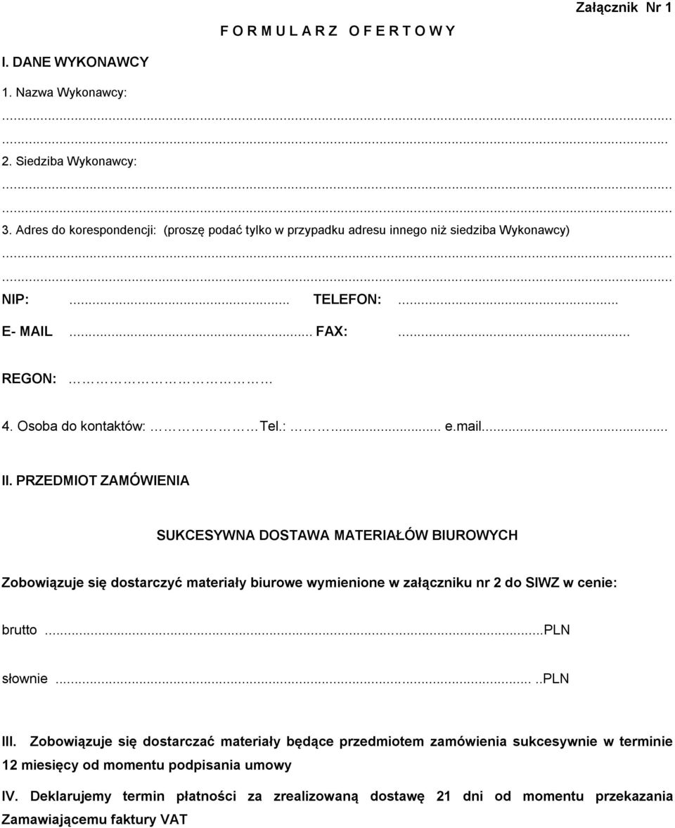 .. II. PRZEDMIOT ZAMÓWIENIA SUKCESYWNA DOSTAWA MATERIAŁÓW BIUROWYCH Zobowiązuje się dostarczyć materiały biurowe wymienione w załączniku nr 2 do SIWZ w cenie: brutto...pln słownie.