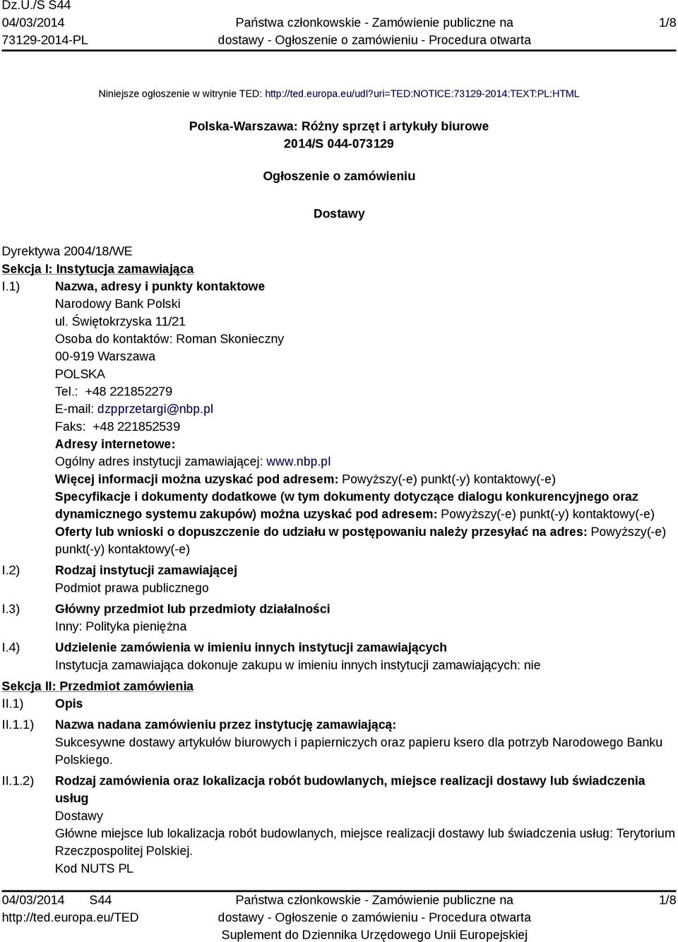 1) Nazwa, adresy i punkty kontaktowe Narodowy Bank Polski ul. Świętokrzyska 11/21 Osoba do kontaktów: Roman Skonieczny 00-919 Warszawa POLSKA Tel.: +48 221852279 E-mail: dzpprzetargi@nbp.