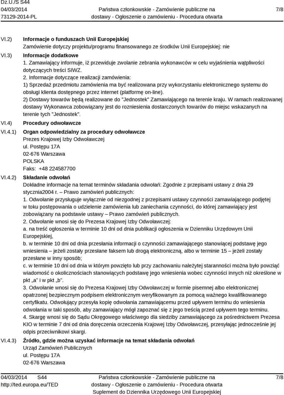 Informacje dotyczące realizacji zamówienia: 1) Sprzedaż przedmiotu zamówienia ma być realizowana przy wykorzystaniu elektronicznego systemu do obsługi klienta dostępnego przez internet (platformę