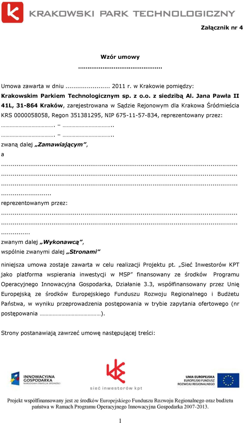 .. reprezentowanym przez:... zwanym dalej Wykonawcą, wspólnie zwanymi dalej Stronami niniejsza umowa zostaje zawarta w celu realizacji Projektu pt.