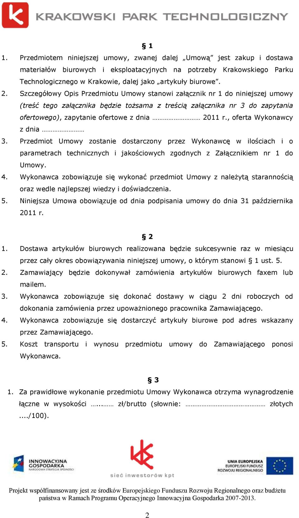 Szczegółowy Opis Przedmiotu Umowy stanowi załącznik nr 1 do niniejszej umowy (treść tego załącznika będzie tożsama z treścią załącznika nr 3 do zapytania ofertowego), zapytanie ofertowe z dnia 2011 r.