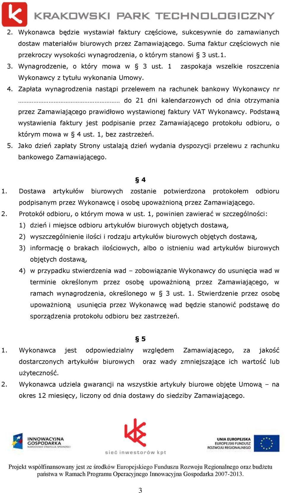 Zapłata wynagrodzenia nastąpi przelewem na rachunek bankowy Wykonawcy nr do 21 dni kalendarzowych od dnia otrzymania przez Zamawiającego prawidłowo wystawionej faktury VAT Wykonawcy.