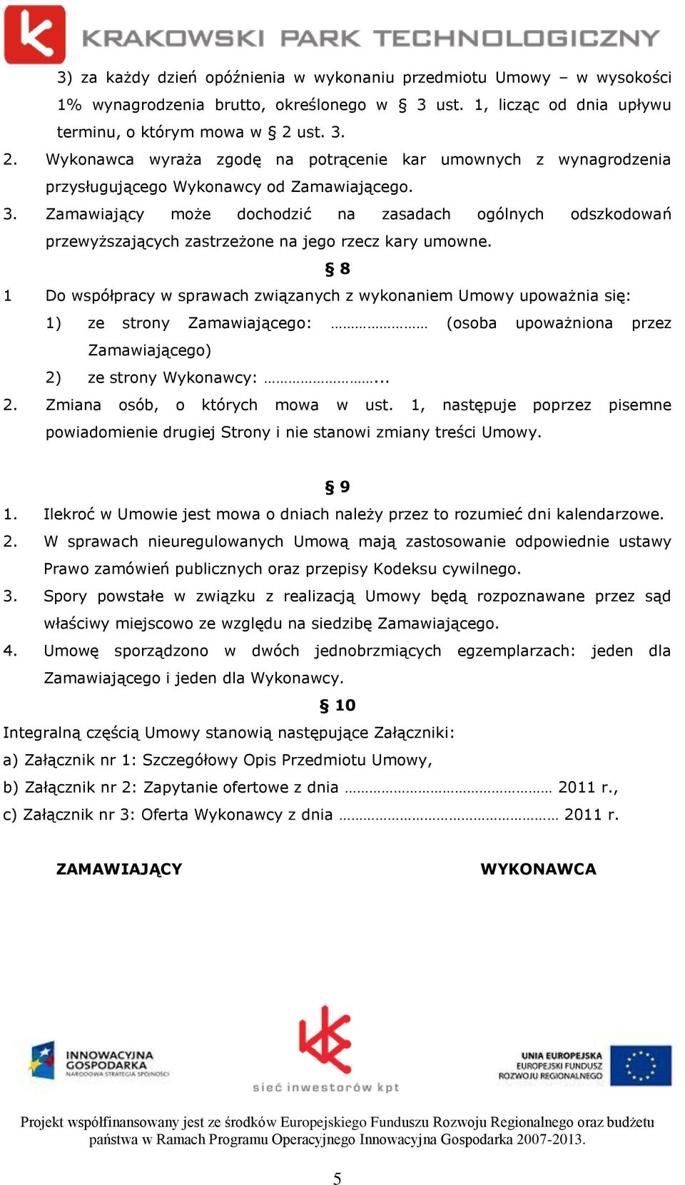 8 1 Do współpracy w sprawach związanych z wykonaniem Umowy upoważnia się: 1) ze strony Zamawiającego: (osoba upoważniona przez Zamawiającego) 2) ze strony Wykonawcy:... 2. Zmiana osób, o których mowa w ust.