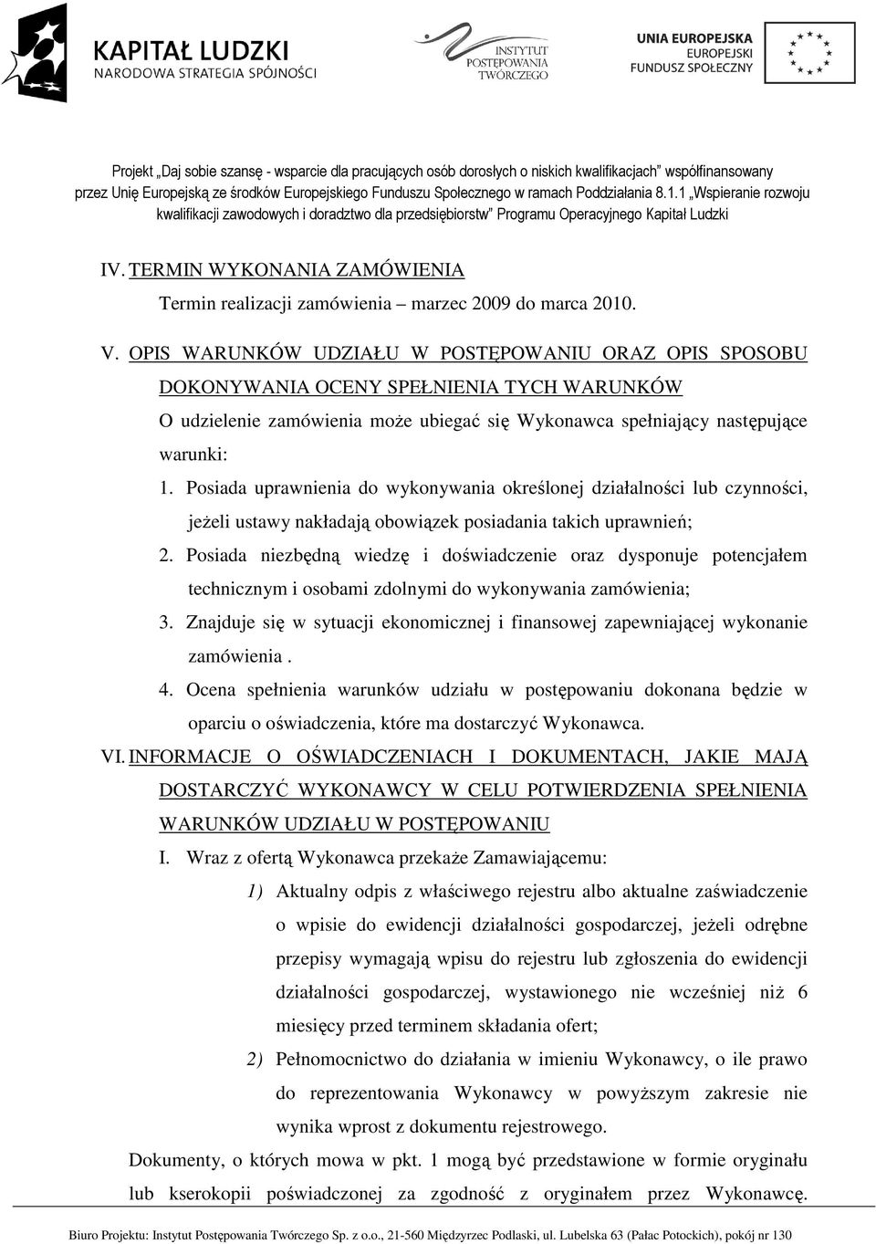 Posiada uprawnienia do wykonywania określonej działalności lub czynności, jeŝeli ustawy nakładają obowiązek posiadania takich uprawnień; 2.