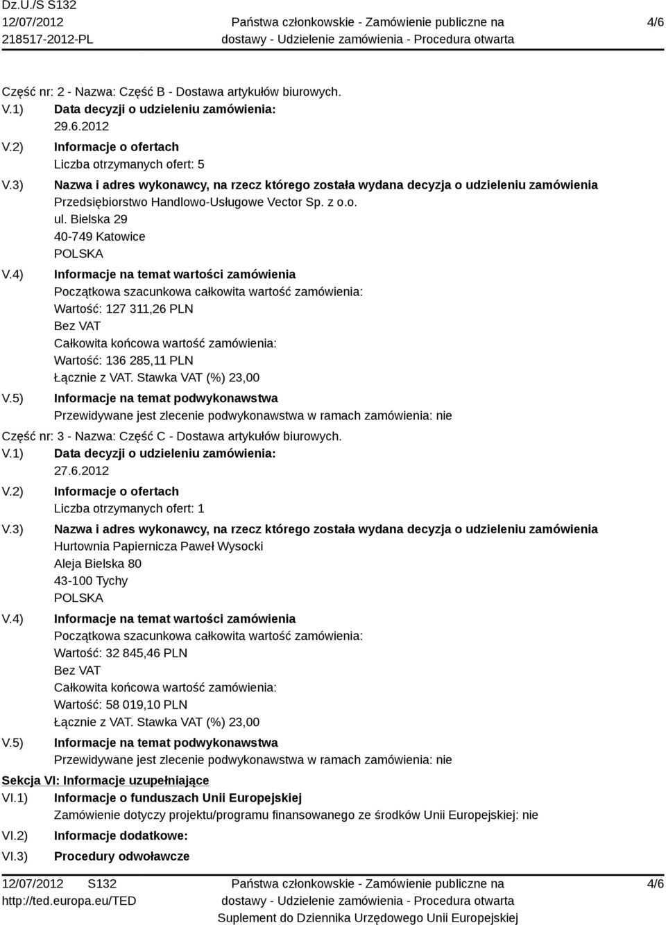 Bielska 29 40-749 Katowice Informacje na temat wartości zamówienia Początkowa szacunkowa całkowita wartość zamówienia: Wartość: 127 311,26 PLN Bez VAT Całkowita końcowa wartość zamówienia: Wartość: